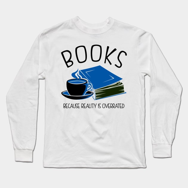 Books Because Reality Is Overrated Long Sleeve T-Shirt by KsuAnn